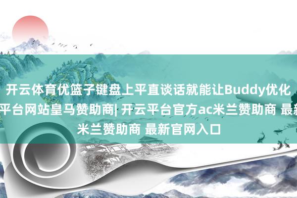开云体育优篮子键盘上平直谈话就能让Buddy优化决策-开云平台网站皇马赞助商| 开云平台官方ac米兰赞助商 最新官网入口