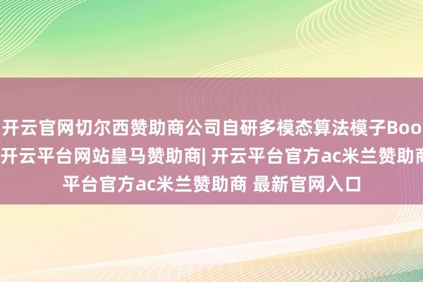 开云官网切尔西赞助商公司自研多模态算法模子Boomiix不息升级-开云平台网站皇马赞助商| 开云平台官方ac米兰赞助商 最新官网入口