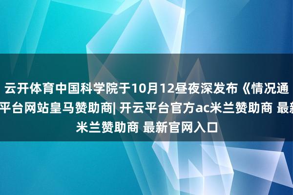 云开体育中国科学院于10月12昼夜深发布《情况通报》-开云平台网站皇马赞助商| 开云平台官方ac米兰赞助商 最新官网入口